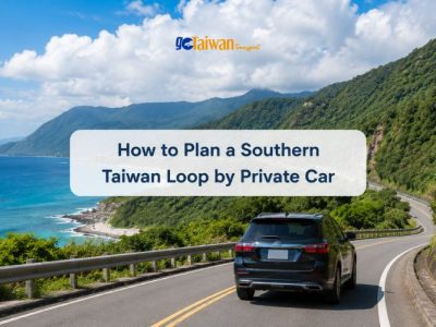 How to Plan a Southern Taiwan Loop by Private Car